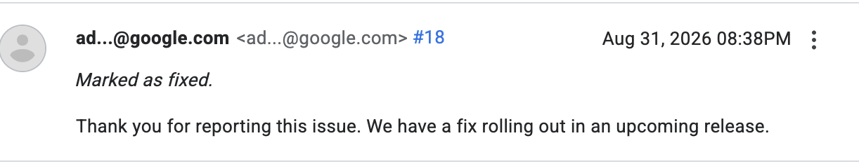 Aug 31, 2026 08:38PM. Marked as fixed. Thank you for reporting this issue, We have a fix rolling out in the upcoming release.